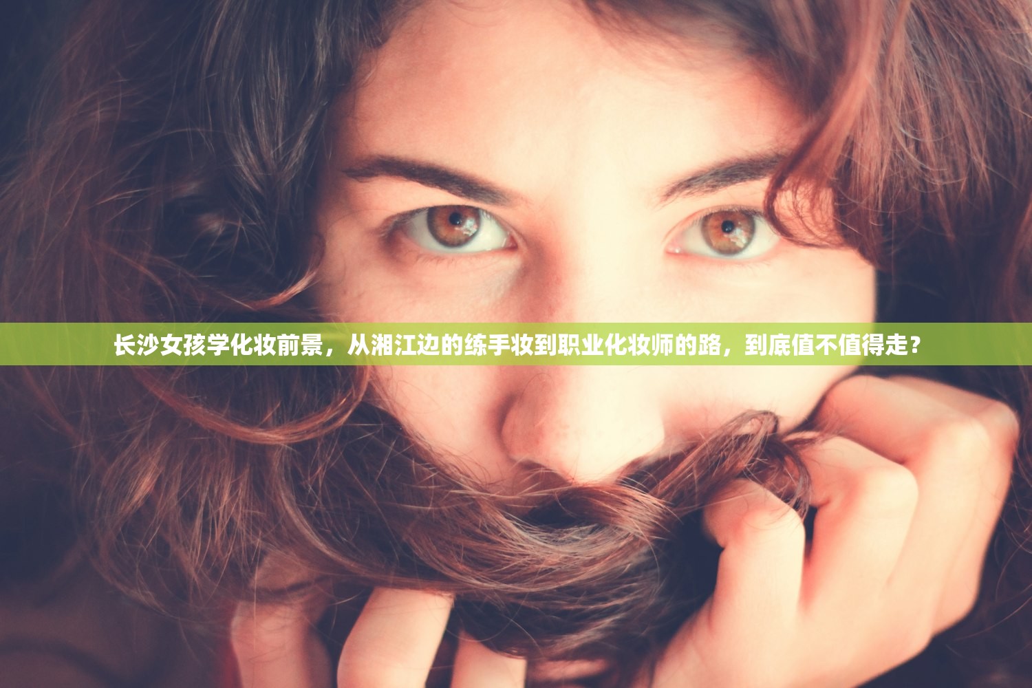 长沙女孩学化妆前景，从湘江边的练手妆到职业化妆师的路，到底值不值得走？