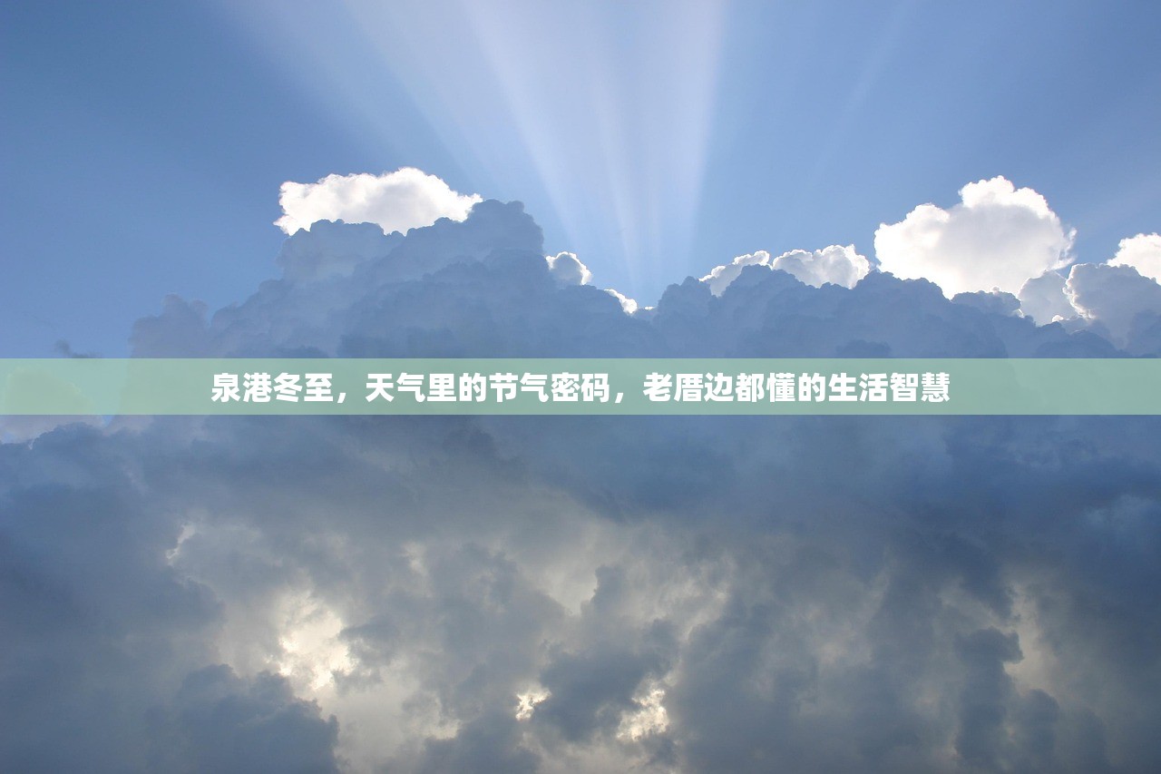 泉港冬至,天气里的节气密码,老厝边都懂的生活智慧 泉港冬至,天气里的节气密码,老厝边都懂的生活智慧