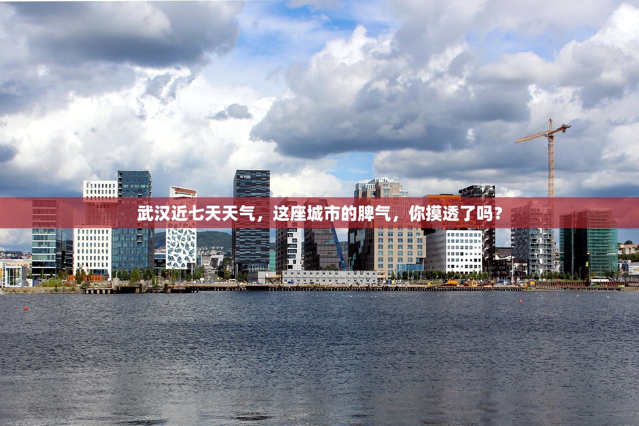 武汉近七天天气，这座城市的脾气，你摸透了吗？
